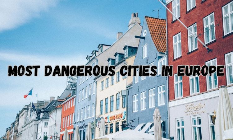 10 Most Dangerous Cities in Europe You Should Know About